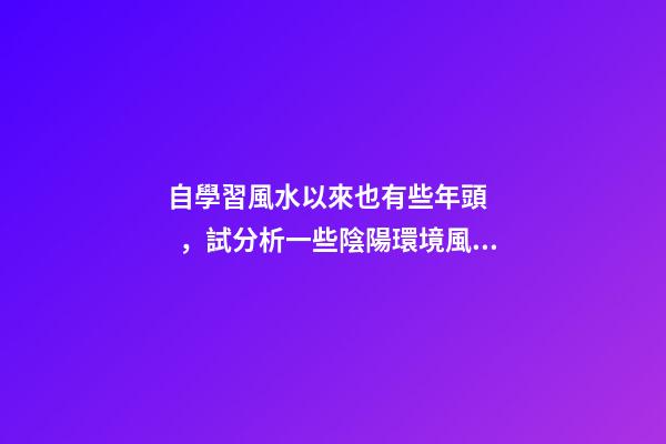 自學習風水以來也有些年頭，試分析一些陰陽環境風水案例